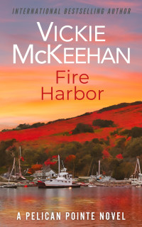 Vickie McKeehan — Fire Harbor (A Pelican Pointe Novel Book 18)