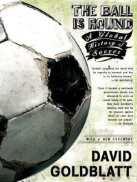 David Goldblatt — The Ball Is Round: A Global History of Soccer