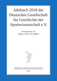 (Hrsg.), Jürgen Court, Arno Müller — Jahrbuch 2018 der Deutschen Gesellschaft für Geschichte der Sportwissenschaft e.V.