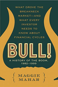 Mahar, Maggie — Bull! : A History of the Boom, 1982-1999: What drove the Breakneck Market--and What Every Investor Needs to Know About Financial Cycles