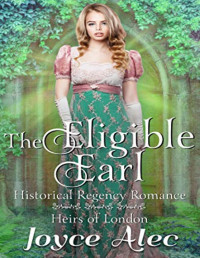Joyce Alec [Alec, Joyce] — The Eligible Earl: Historical Regency Romance