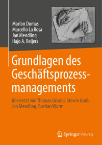 Marlon Dumas;Marcello La Rosa;Jan Mendling;Hajo A. Reijers — Grundlagen des Geschäftsprozessmanagements: übersetzt von Thomas Grisold, Steven Groß, Jan Mendling, Bastian Wurm