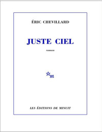 Éric Chevillard [Chevillard, Éric] — Juste ciel (Minuit, 5 mars)