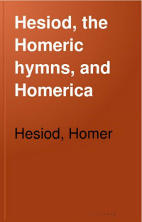 Hesiod, Homer — Hesiod, the Homeric hymns, and Homerica