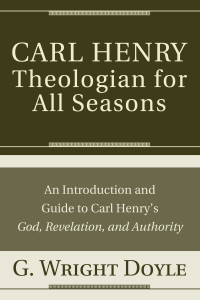 G. Wright Doyle; — Carl Henry-Theologian for All Seasons