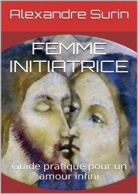 Alexandre Surin & Emy Husson — FEMME INITIATRICE: Guide pratique pour un amour infini (Tantrisme quantique t. 4) (French Edition)
