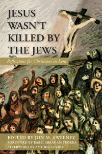 Sweeney, Jon M.; — Jesus Wasn't Killed by the Jews: Reflections for Christians in Lent