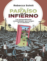 Rebecca Solnit — Un Paraíso en el Infierno. Las Extraordinarias Comunidades que surgen en el Desastre