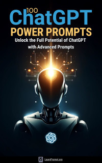 Irfan, Mohammad — 100 ChatGPT Power Prompts: Unlock the Full Potential of ChatGPT with Advanced Prompts