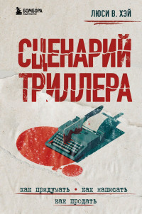 Люси В. Хэй — Сценарий триллера. Как придумать, как написать, как продать