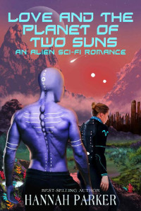 Hannah Parker [Parker, Hannah] — Love and the Planet of Two Suns: An Alien Sci-fi Romance (Adventure Series Book 1)