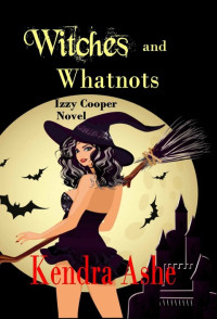 Kendra Ashe — Witches and Whatnots (Izzy Cooper Mystery 3)