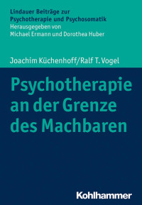 Joachim Küchenhoff & Ralf T. Vogel — Psychotherapie an der Grenze des Machbaren