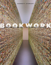 Garrett Stewart — Bookwork: Medium to Object to Concept to Art