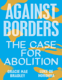 Gracie Mae Bradley & Luke de Noronha — Against Borders: The Case for Abolition