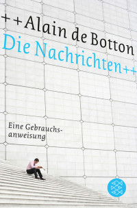 Botton, Alain de — Die Nachrichten · Eine Gebrauchsanweisung