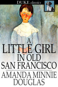 Amanda Minnie Douglas — A Little Girl in Old San Francisco