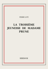 Pierre Loti — La troisième jeunesse de Madame Prune