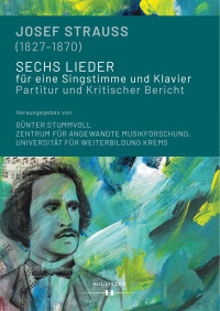 Günter Stummvoll, Zentrum für Angewandte Musikforschung, Universität für Weiterbildung Krems (Hg.) — Josef Strauss (1827-1870). Sechs Lieder für eine Singstimme und Klavier