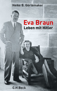 Görtemaker, Heike B. — Eva Braun · Leben mit Hitler