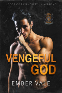 Ember Vale. — Vengeful God: Dark College Bully Romance (Gods of Ravencrest University Book 1).