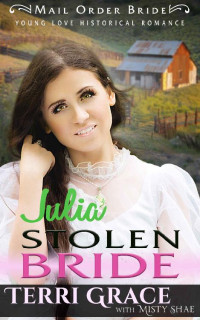 Terri Grace & Misty Shae — Julia - Stolen Bride (Young Love Mail Order Brides Vol. I 03)