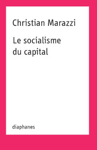 Christian Marazzi — Le socialisme du capital