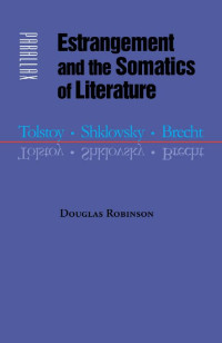 Douglas Robinson — Estrangement and the Somatics of Literature: Tolstoy, Shklovsky, Brecht