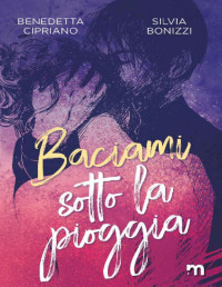 Benedetta Cipriano & Silvia Bonizzi — Baciami sotto la pioggia (Italian Edition)