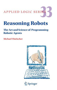 Thielscher, Michael — Reasoning Robots: The Art and Science of Programming Robotic Agents