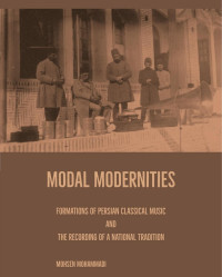 Mohsen Mohammadi — Ethnomusicology Mohsen Mohammadi Modal Modernities Formations of Persian Classical Music and the Recording of a National Tradition CreateSpace
