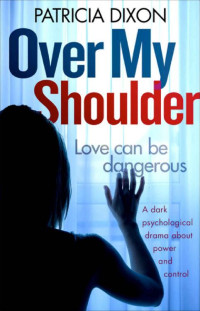 Patricia Dixon — Over My Shoulder: A Dark Psychological Drama about Power and Control