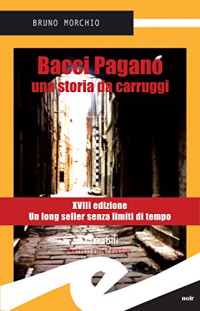 Bruno Morchio — Bacci Pagano. Una storia da carruggi (Italian Edition)