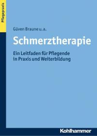 Güven Braune;Stefanie Adler;Thomas Fritzsche;Doris Grünewald;Anja Heymann;Eva Hoffmann;Ulrike Knipprath;Eveline Löseke;Uta Stege;Hilde A. Urnauer — Schmerztherapie. Ein Leitfaden für Pflegende in Praxis und Weiterbildung