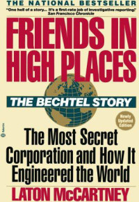 McCartney, Laton — Friends in High Places · The Bechtel Story · The Most Secret Corporation and How It Engineered the World