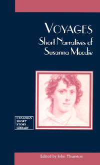 By Susanna Moodie, Edited by John Thurston — Voyages: Short Narratives of Susanna Moodie