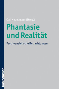 Carl Nedelmann — Phantasie und Realität: Psychoanalytische Betrachtungen