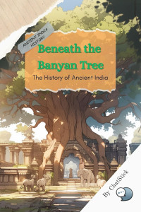 ChatStick — Beneath the Banyan Tree: The History of Ancient India