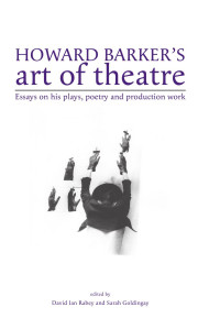 David Rabey — Howard Barker's art of theatre: Essays on his plays, poetry and production work