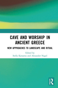 ﻿﻿Stella﻿ ﻿Katsarou & Alexander﻿ ﻿Nagel﻿﻿ — Cave and Worship in Ancient Greece; New Approaches to Landscape and Ritual