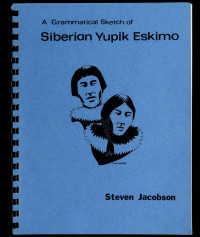 Jacobson, Steven A. — A grammatical sketch of Siberian Yupik Eskimo, as spoken on St. Lawrence Island, Alaska