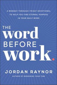 Jordan Raynor — The Word Before Work: a Monday-Through-Friday Devotional to Help You Find Eternal Purpose in Your Daily Work