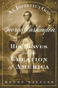 Henry Wiencek — An Imperfect God: George Washington, His Slaves, and the Creation of America