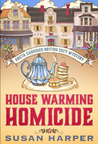Susan Harper — House Warming Homicide (Greta Carriger British Cozy Mystery 1)