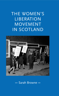 Sarah Browne; — The Women's Liberation Movement in Scotland