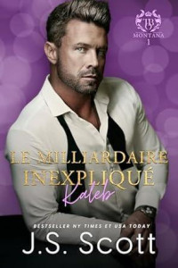 J. S. Scott — Le milliardaire inexpliqué ~ Kaleb (L’obsession du milliardaire t. 20)