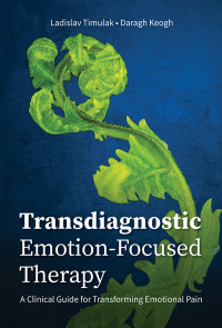 Ladislav Timulak;Daragh Keogh; & Daragh Keogh — Transdiagnostic Emotion-Focused Therapy