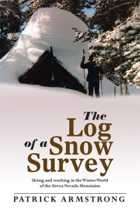 Patrick Armstrong — The Log of a Snow Survey: Skiing and Working in the Winter World of the Sierra Nevada