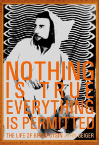 Geiger, John — Nothing Is True-Everything is Permitted: The Life of Brion Gysin