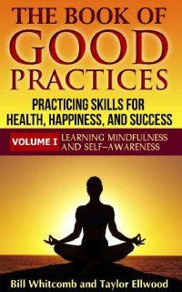 Bill Whitcomb & Taylor Ellwood — The Book of Good Practices Vol. I: Learning Mindfulness and Self-Awareness